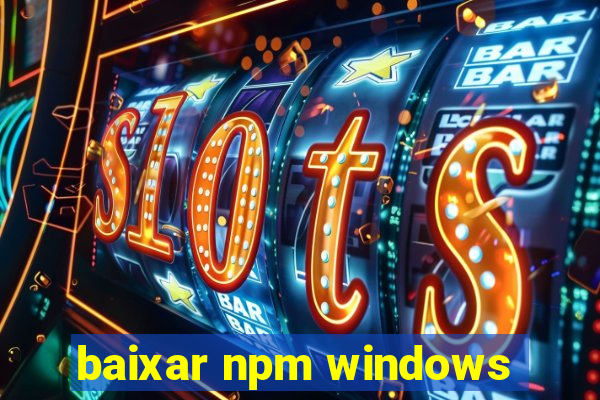 baixar npm windows